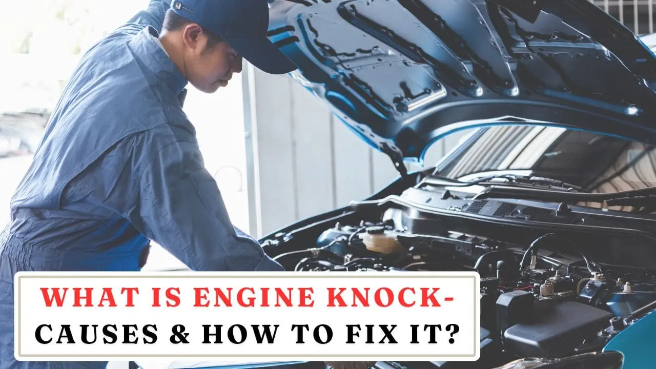 What Is Engine Knock? Causes & How To Fix It?