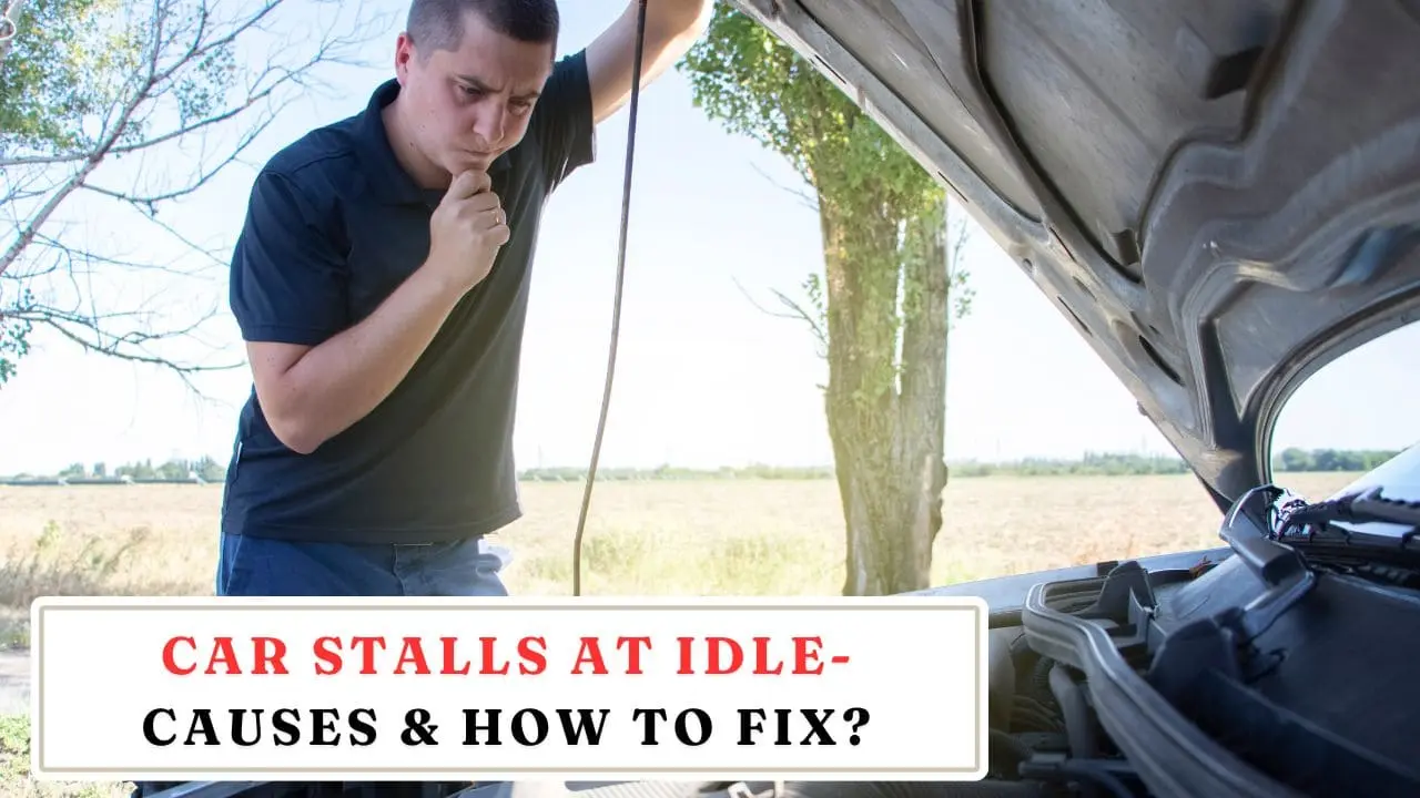 Car Stalls At Idle: Causes & How To Fix?