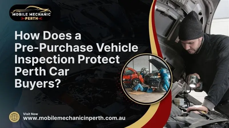 How Does Pre Purchase Vehicle Inspection Protect Perth Car Buyers?