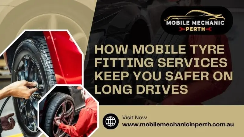 How Mobile Tyre Fitting Services Keep You Safer on Long Drives