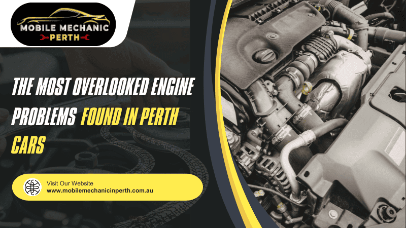 The Most Overlooked Engine Problems Found in Perth Cars